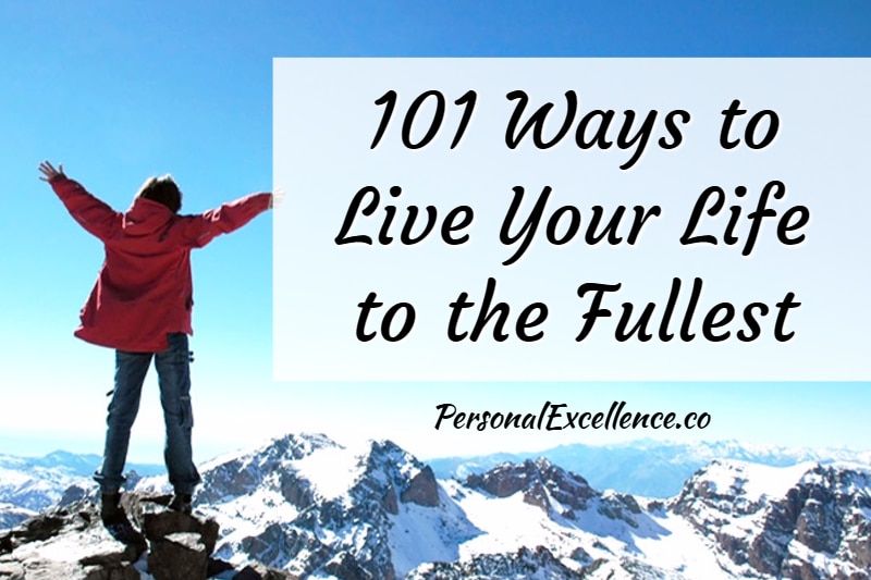 101 Ways To Live Your Life To The Fullest Personal Excellence